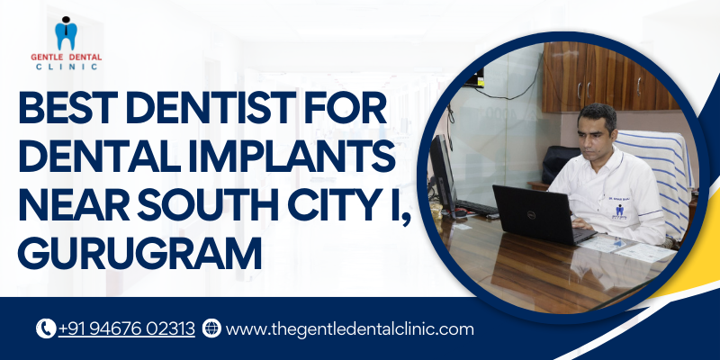Best dentist for dental implants near South City I, Gurugram