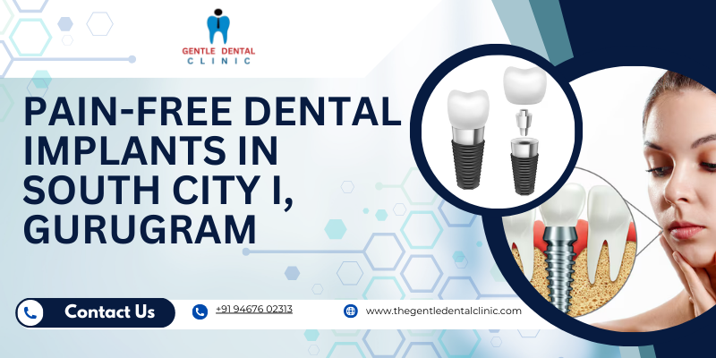 Pain-free dental implants in South City I, Gurugram
