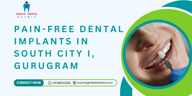 Pain-free dental implants in South City I, Gurugram